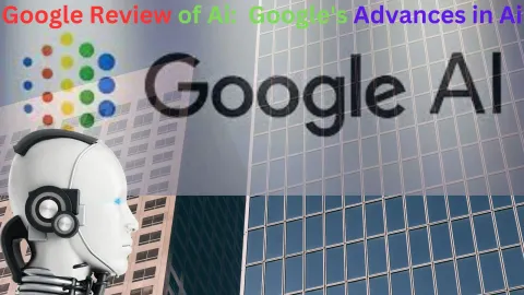 Google Review of Ai:  Google's Advances in Ai