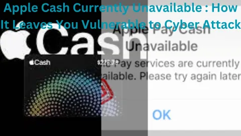 Apple Cash Currently Unavailable : How It Leaves You Vulnerable to Cyber Attack