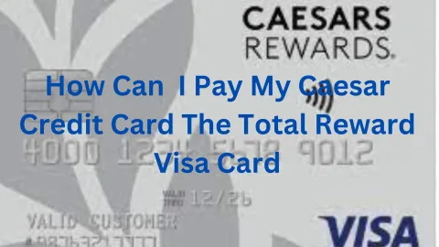 How Can  I Pay My Caesar Credit Card: The Total Reward Visa Card
