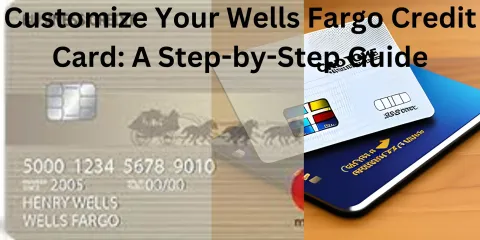 Customize Your Wells Fargo Credit Card: A Step-by-Step Guide