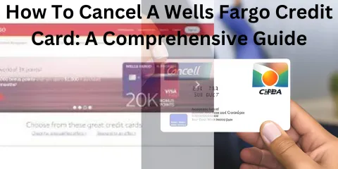 How To Cancel A Wells Fargo Credit Card: A Comprehensive Guide