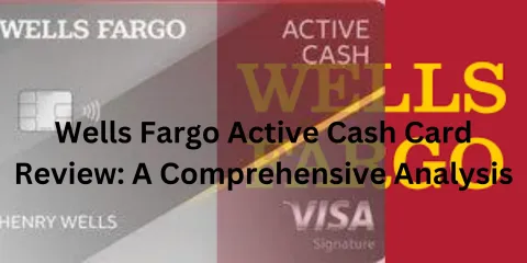 Wells Fargo Active Cash Card Review: A Comprehensive Analysis
