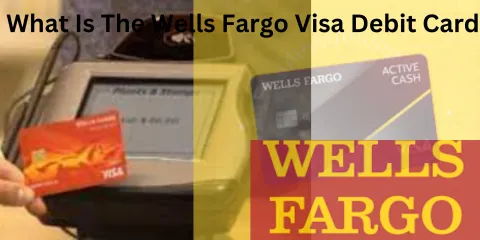 What Is The Wells Fargo Visa Debit Card?