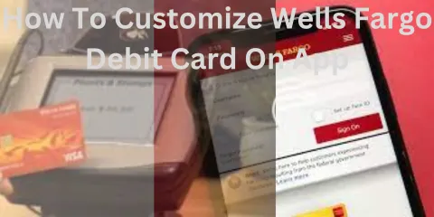 How To Customize Wells Fargo Debit Card On App