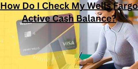 How Do I Check My Wells Fargo Active Cash Balance?