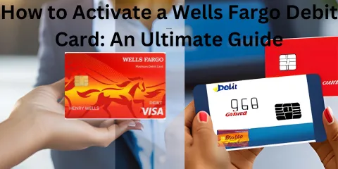 How to Activate a Wells Fargo Debit Card: An Ultimate Guide