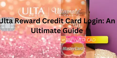 Ulta Reward Credit Card Login: An Ultimate Guide