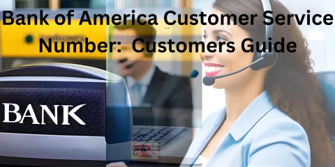 Bank of America Customer Service Number:  Customers Guide