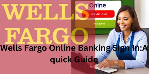 Wells Fargo Online Banking Sign In:A quick Guide