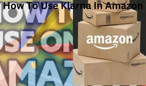 How to Use Klarna in Amazon: A Quick Guide for Shoppers