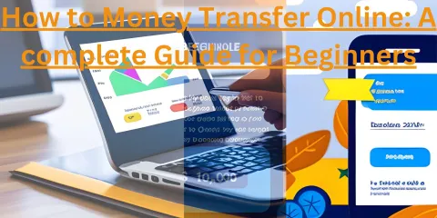 How to Money Transfer Online: A complete Guide for Beginners