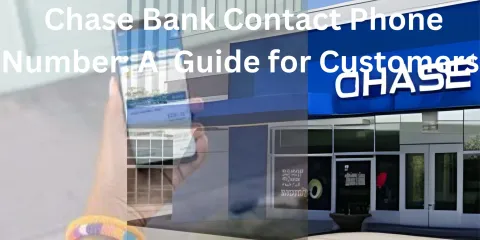 Chase Bank Contact Phone Number: A  Guide for Customers