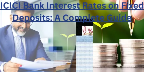 ICICI Bank Interest Rates on Fixed Deposits: A Complete Guide