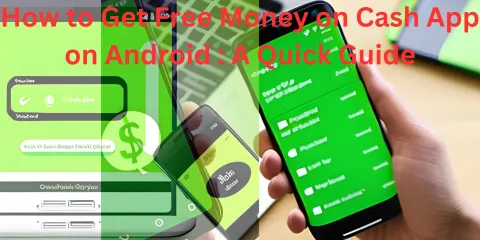 How to Get Free Money on Cash App on Android : A Quick Guide