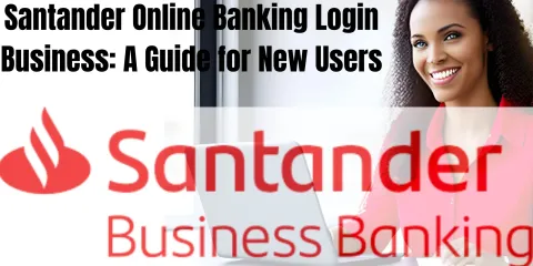 Santander Online Banking Login Business: A Guide for New Users