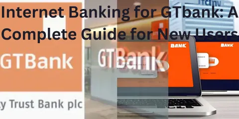Internet Banking for GTbank: A Complete Guide for New Users