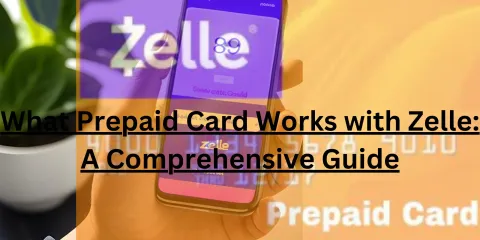 What Prepaid Card Works with Zelle: A Comprehensive Guide