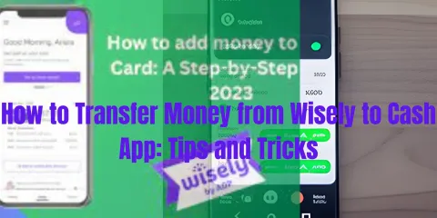 How to Transfer Money from Wisely to Cash App: Tips and Tricks