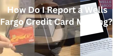 How Do I Report a Wells Fargo Credit Card Missing?