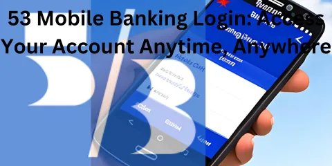 53 Mobile Banking Login: Access Your Account Anytime, Anywhere