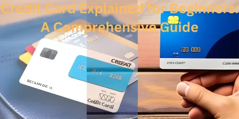 Credit Card Explained for Beginners: A Comprehensive Guide