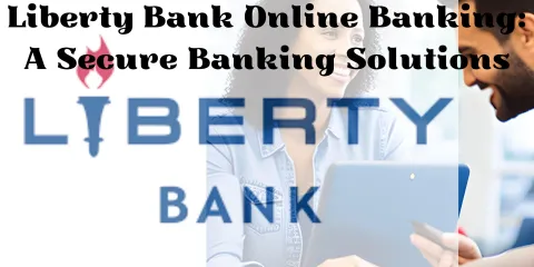 Liberty Bank Online Banking: A Secure Banking Solutions