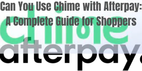 Can You Use Chime with Afterpay: A Complete Guide for Shoppers