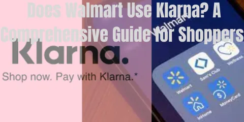 Does Walmart Use Klarna? A Comprehensive Guide for Shoppers