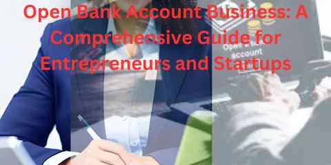 Open Bank Account Business: A Comprehensive Guide for Entrepreneurs