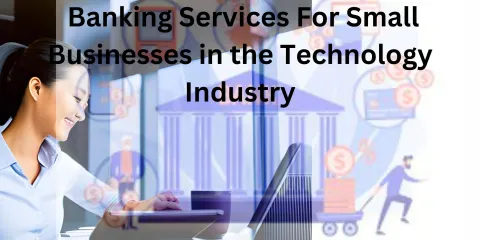 Banking Services For Small Businesses in the Technology Industry