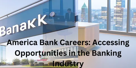 America Bank Careers: Accessing Opportunities in the Banking Industry