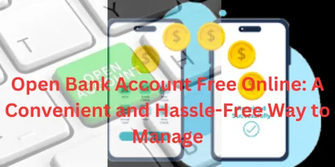 Open Bank Account Free Online: A Convenient and Hassle-Free Way to Manage