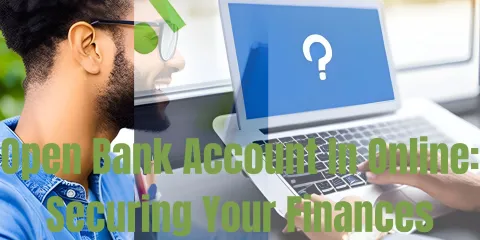Open Bank Account In Online: Securing Your Finances