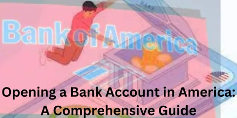 Opening a Bank Account in America: A Comprehensive Guide