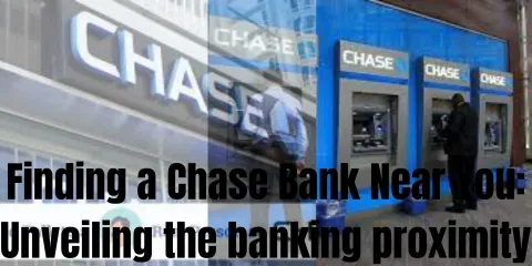 Finding a Chase Bank Near You: Unveiling the banking proximity