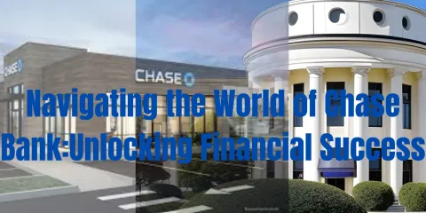 Navigating the World of Chase Bank:Unlocking Financial Success