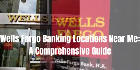 Wells Fargo Banking Locations Near Me: A Comprehensive Guide