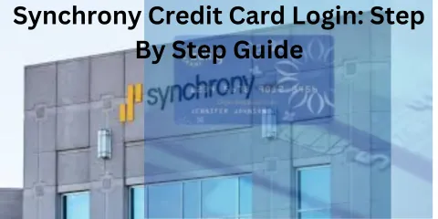 Synchrony Credit Card Login: Step By Step Guide