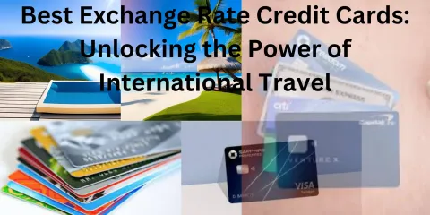 Best Exchange Rate Credit Cards: Unlocking the Power of International Travel