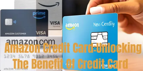 Amazon Credit Card:Unlocking The Benefit Of Credit Card