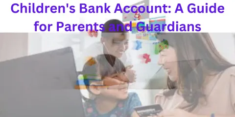 Children's Bank Account: A Guide for Parents and Guardians