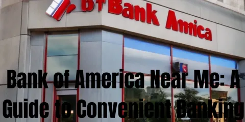 Bank of America Near Me: A Guide to Convenient Banking