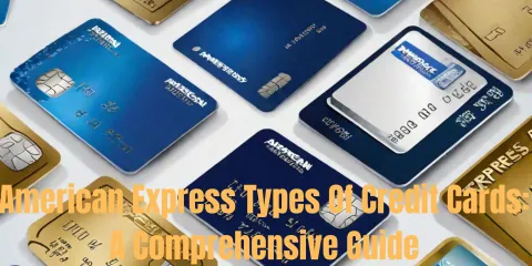 American Express Types Of Credit Cards: A Comprehensive Guide
