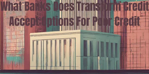 What Banks Does Transform Credit Accept:Options For Poor Credit