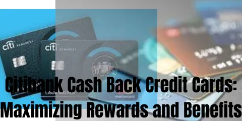 Citibank Cash Back Credit Cards: Maximizing Rewards and Benefits